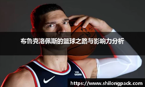 bwin必赢布鲁克洛佩斯的篮球之路与影响力分析